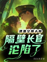  携崽空降大院，隔壁长官沦陷了