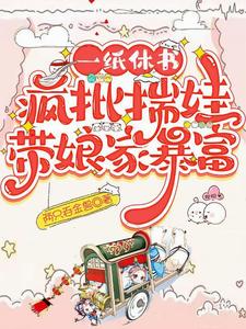 一纸休书，疯批揣娃带娘家暴富